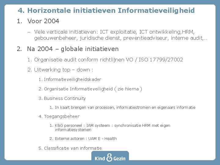 4. Horizontale initiatieven Informatieveiligheid 1. Voor 2004 – Vele verticale initiatieven: ICT exploitatie, ICT