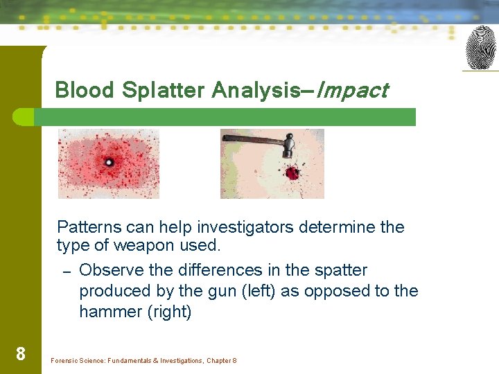 Blood Splatter Analysis—Impact Patterns can help investigators determine the type of weapon used. –