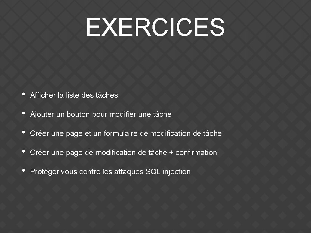 EXERCICES • Afficher la liste des tâches • Ajouter un bouton pour modifier une