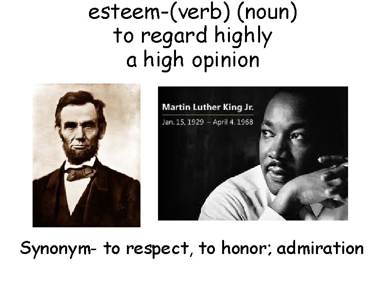 esteem-(verb) (noun) to regard highly a high opinion Synonym- to respect, to honor; admiration