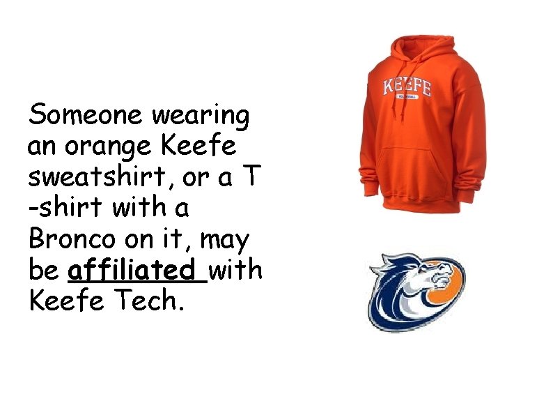 Someone wearing an orange Keefe sweatshirt, or a T -shirt with a Bronco on