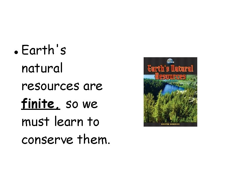  Earth's natural resources are finite, so we must learn to conserve them. 