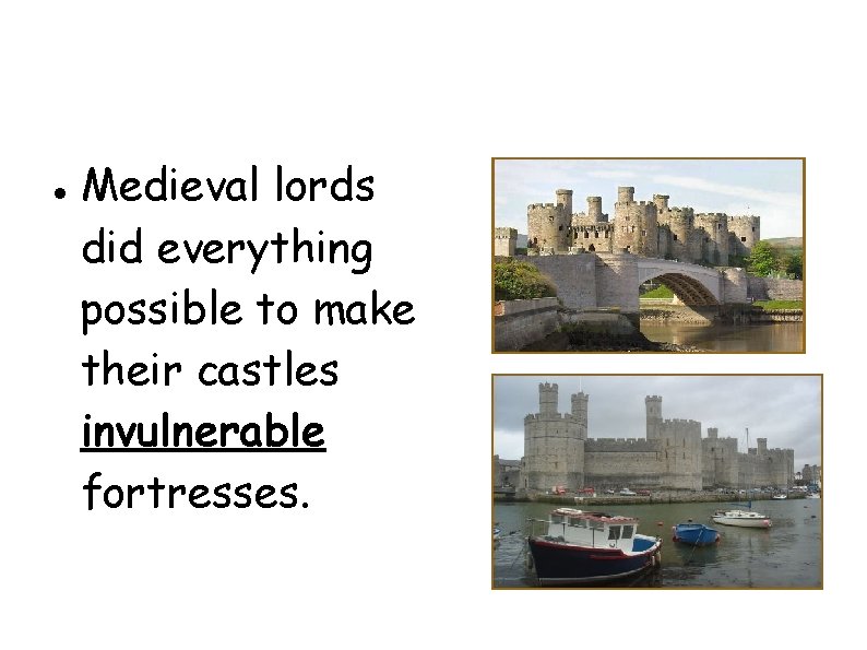  Medieval lords did everything possible to make their castles invulnerable fortresses. 