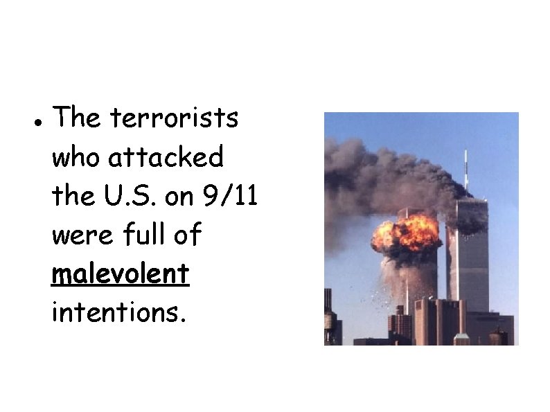  The terrorists who attacked the U. S. on 9/11 were full of malevolent