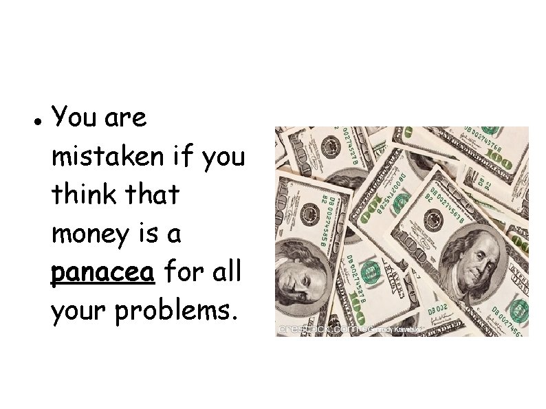  You are mistaken if you think that money is a panacea for all