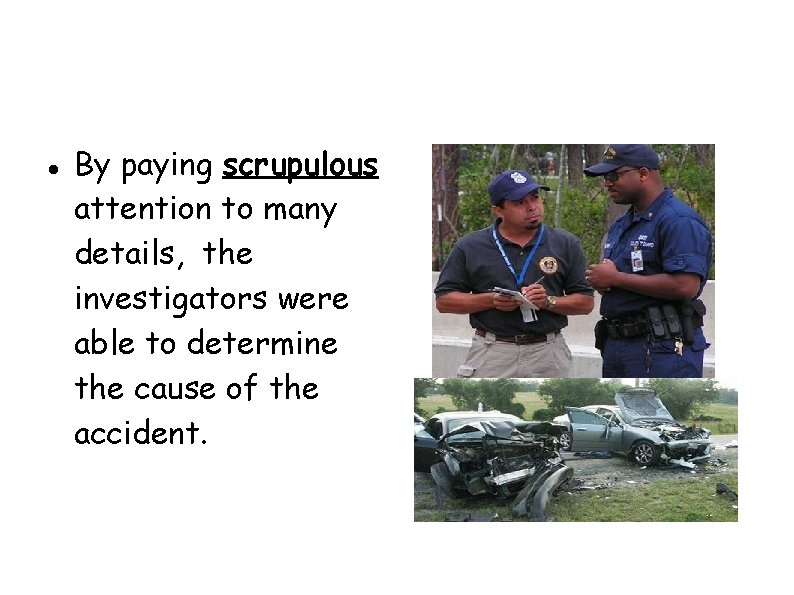  By paying scrupulous attention to many details, the investigators were able to determine