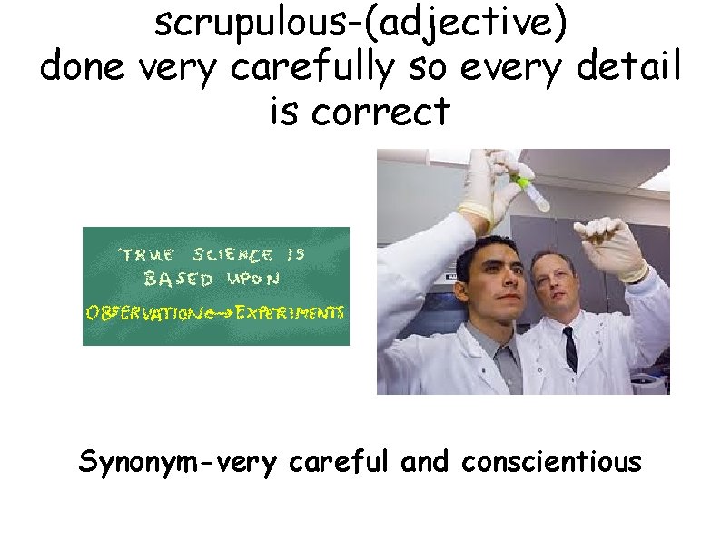 scrupulous-(adjective) done very carefully so every detail is correct Synonym-very careful and conscientious 