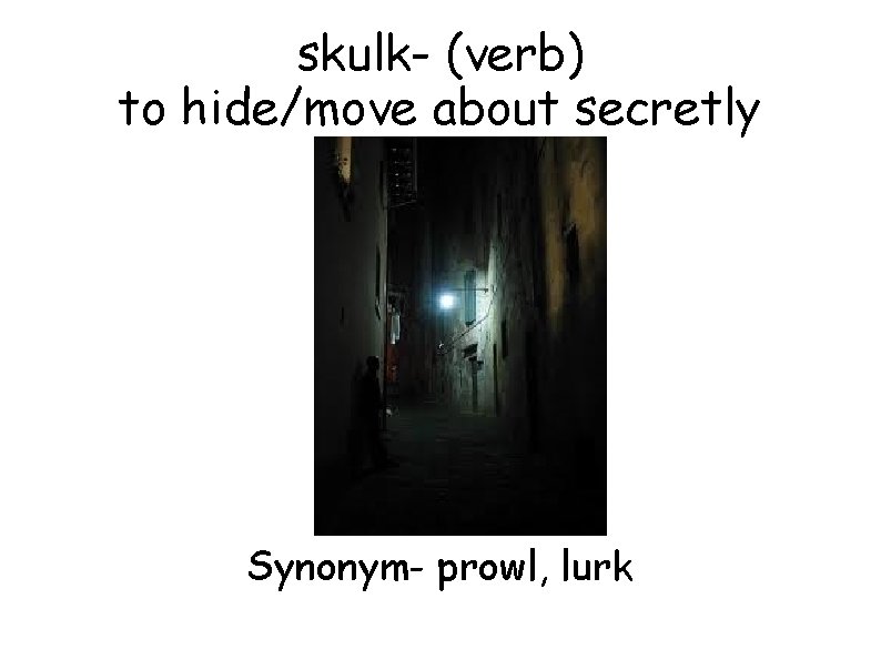 skulk- (verb) to hide/move about secretly Synonym- prowl, lurk 