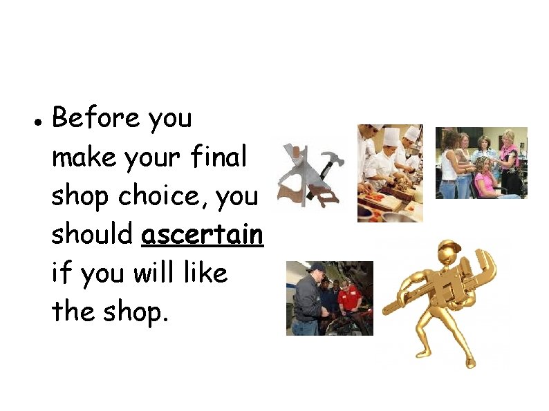  Before you make your final shop choice, you should ascertain if you will