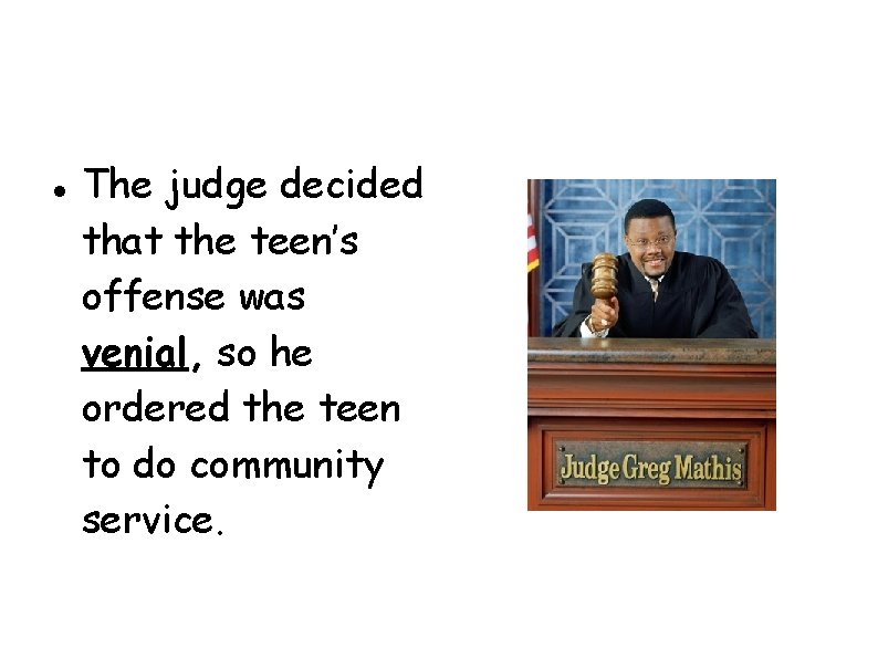  The judge decided that the teen’s offense was venial, so he ordered the