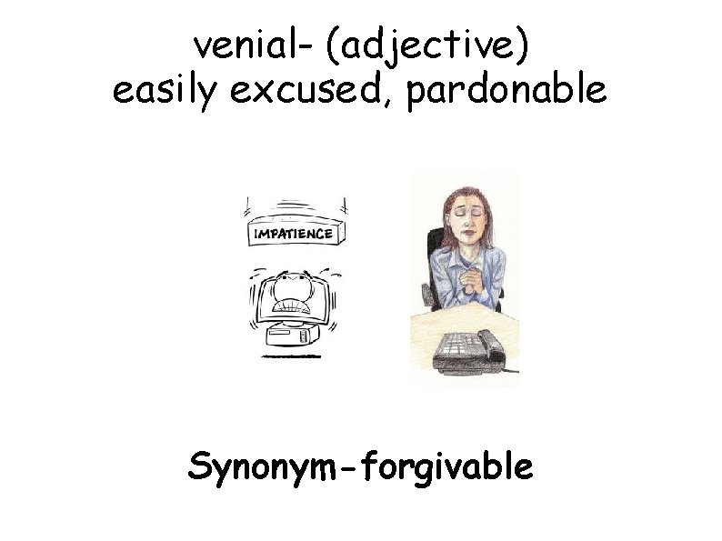 venial- (adjective) easily excused, pardonable Synonym-forgivable 