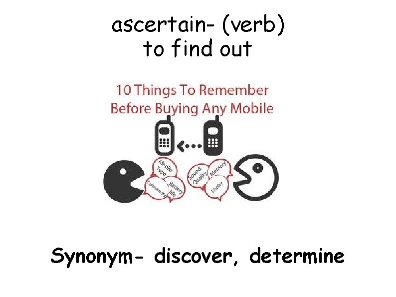 ascertain- (verb) to find out Synonym- discover, determine 