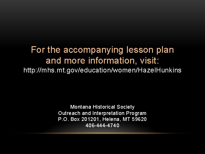 For the accompanying lesson plan and more information, visit: http: //mhs. mt. gov/education/women/Hazel. Hunkins