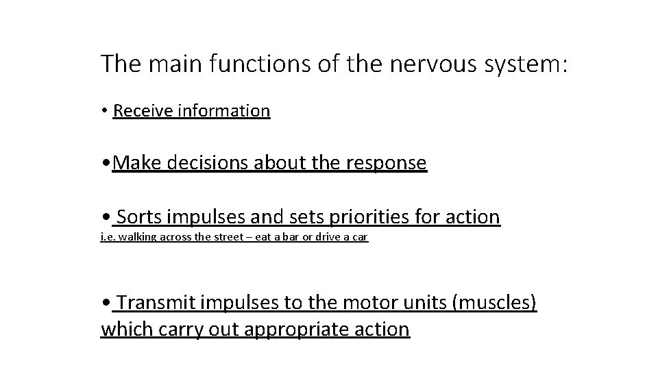 The main functions of the nervous system: • Receive information • Make decisions about