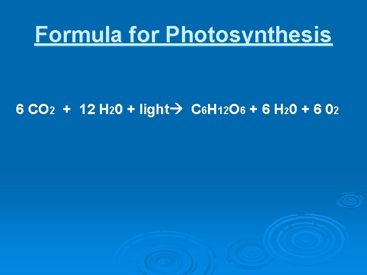 Formula for Photosynthesis 6 CO 2 + 12 H 20 + light C 6