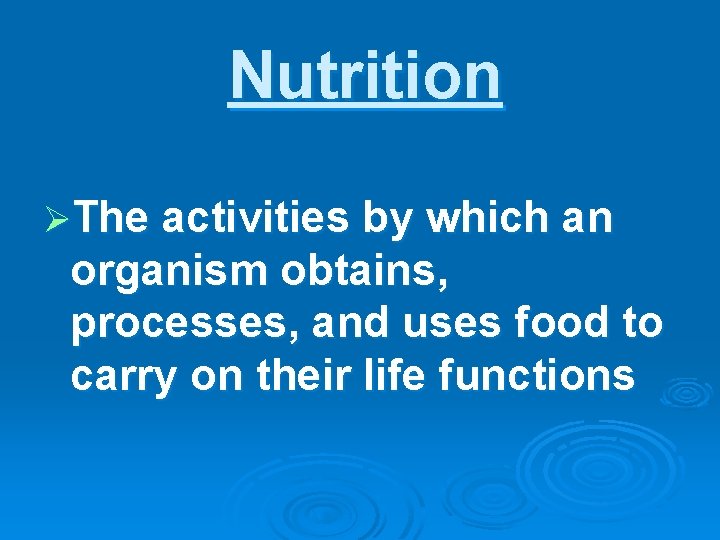 Nutrition ØThe activities by which an organism obtains, processes, and uses food to carry