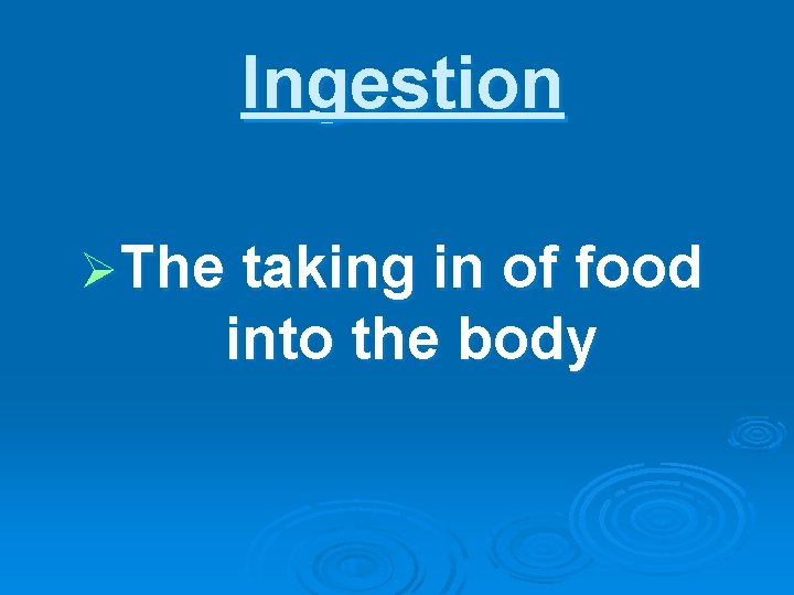 Ingestion ØThe taking in of food into the body 