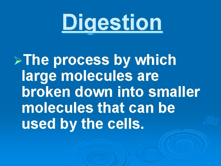 Digestion ØThe process by which large molecules are broken down into smaller molecules that