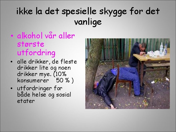 ikke la det spesielle skygge for det vanlige • alkohol vår aller største utfordring