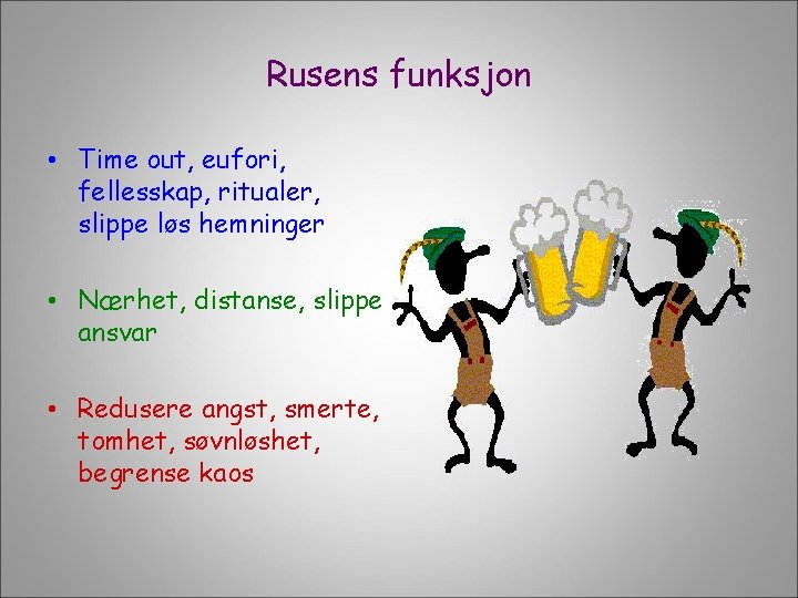 Rusens funksjon • Time out, eufori, fellesskap, ritualer, slippe løs hemninger • Nærhet, distanse,