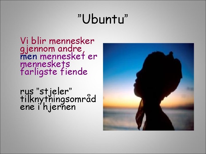 ”Ubuntu” Vi blir mennesker gjennom andre, mennesket er menneskets farligste fiende rus ”stjeler” tilknytningsområd