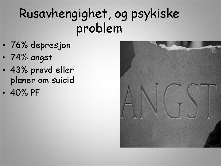 Rusavhengighet, og psykiske problem • 76% depresjon • 74% angst • 43% prøvd eller