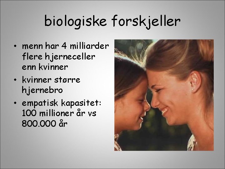 biologiske forskjeller • menn har 4 milliarder flere hjerneceller enn kvinner • kvinner større