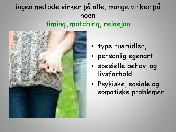 ingen metode virker på alle, mange virker på noen timing, matching, relasjon • type