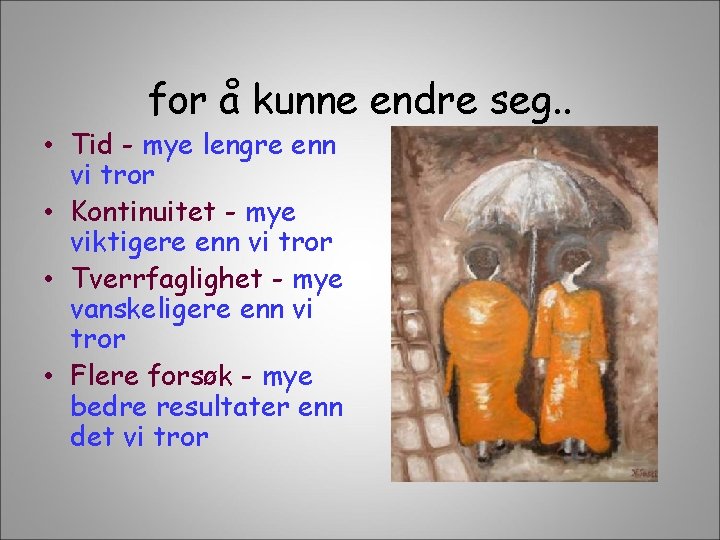 for å kunne endre seg. . • Tid - mye lengre enn vi tror