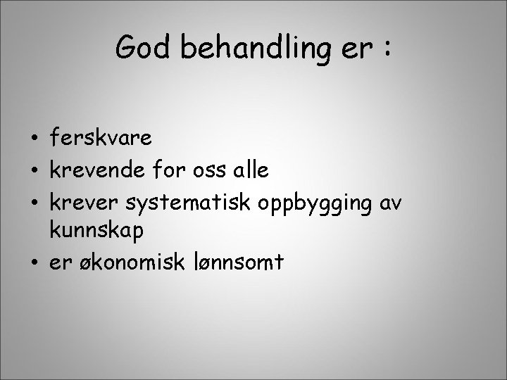 God behandling er : • ferskvare • krevende for oss alle • krever systematisk