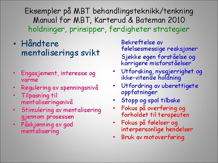 Eksempler på MBT behandlingsteknikk/tenkning Manual for MBT, Karterud & Bateman 2010 holdninger, prinsipper, ferdigheter