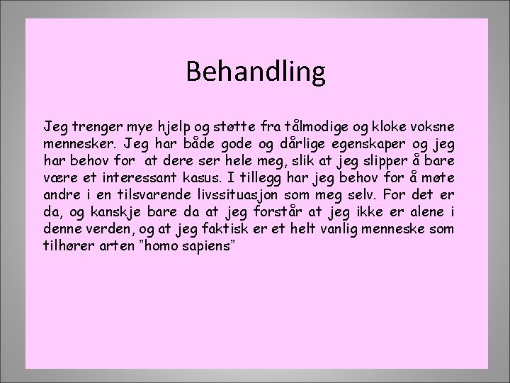 Behandling Jeg trenger mye hjelp og støtte fra tålmodige og kloke voksne mennesker. Jeg