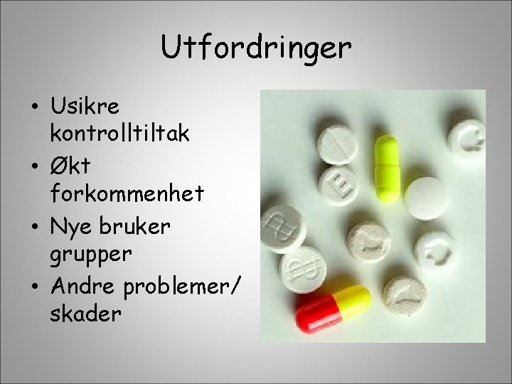 Utfordringer • Usikre kontrolltiltak • Økt forkommenhet • Nye bruker grupper • Andre problemer/