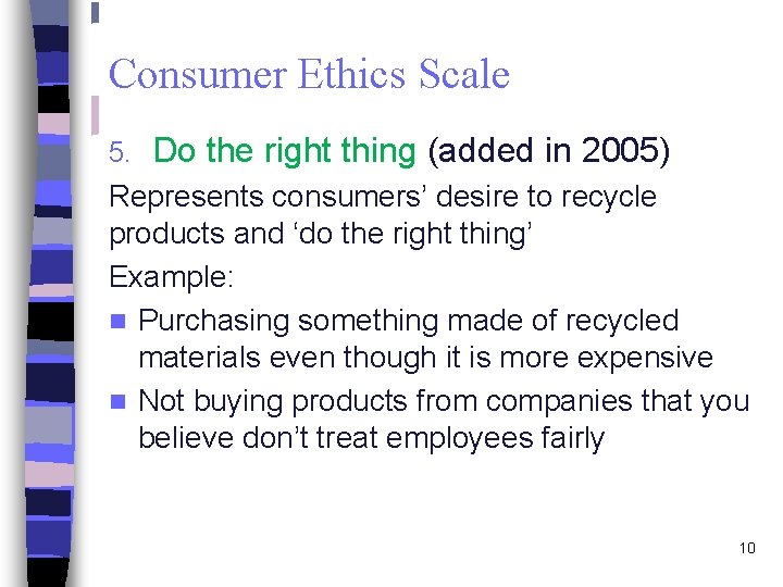 Consumer Ethics Scale 5. Do the right thing (added in 2005) Represents consumers’ desire