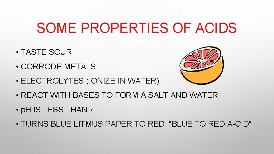 SOME PROPERTIES OF ACIDS • TASTE SOUR • CORRODE METALS • ELECTROLYTES (IONIZE IN