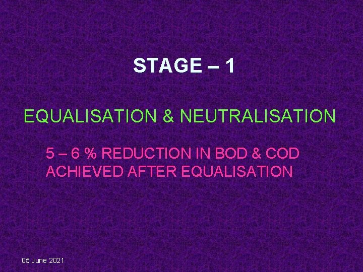 STAGE – 1 EQUALISATION & NEUTRALISATION 5 – 6 % REDUCTION IN BOD & STAGE – 1 EQUALISATION & NEUTRALISATION 5 – 6 % REDUCTION IN BOD &