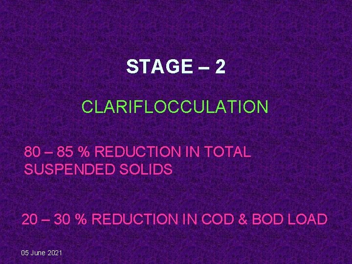 STAGE – 2 CLARIFLOCCULATION 80 – 85 % REDUCTION IN TOTAL SUSPENDED SOLIDS 20 STAGE – 2 CLARIFLOCCULATION 80 – 85 % REDUCTION IN TOTAL SUSPENDED SOLIDS 20