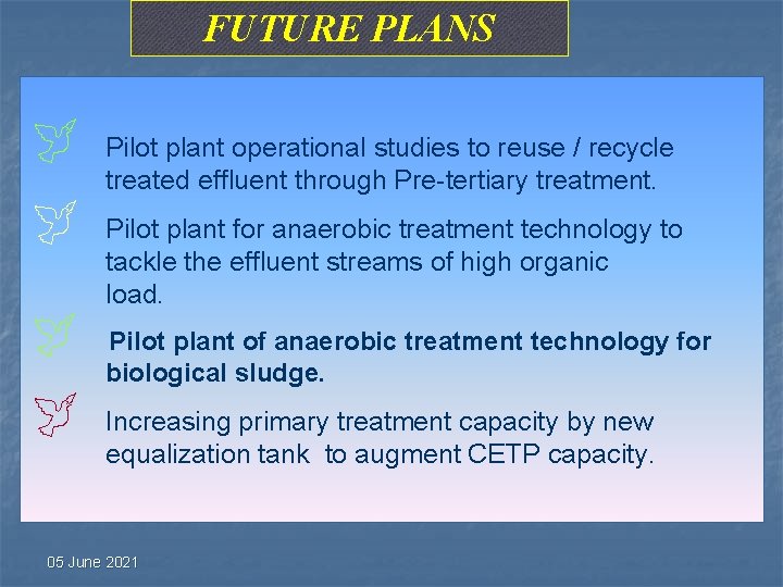FUTURE PLANS ÿ ÿ Pilot plant operational studies to reuse / recycle treated effluent FUTURE PLANS ÿ ÿ Pilot plant operational studies to reuse / recycle treated effluent
