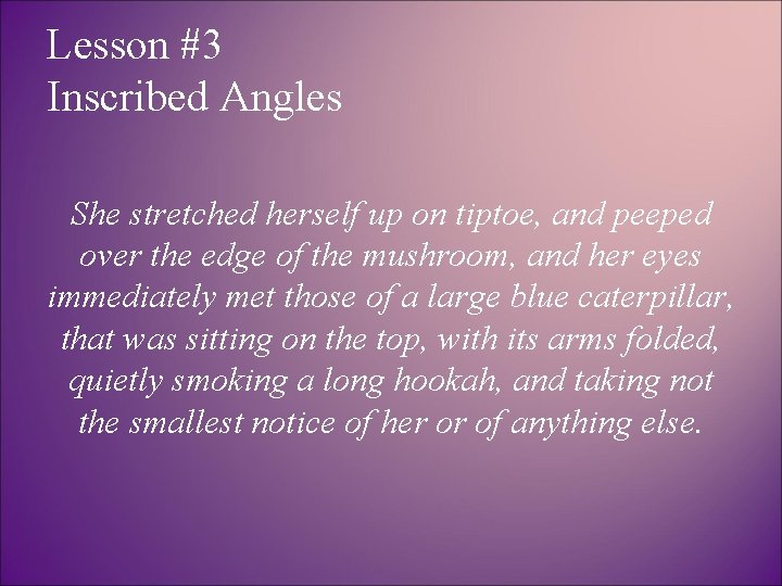 Lesson #3 Inscribed Angles She stretched herself up on tiptoe, and peeped over the