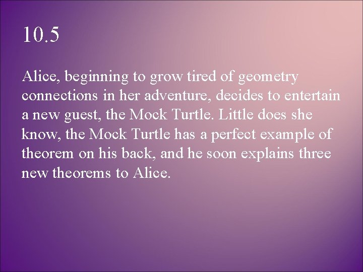 10. 5 Alice, beginning to grow tired of geometry connections in her adventure, decides