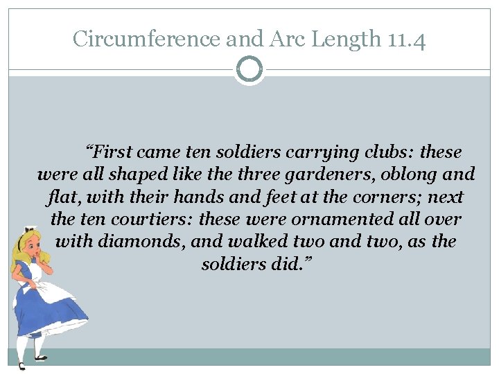 Circumference and Arc Length 11. 4 “First came ten soldiers carrying clubs: these were