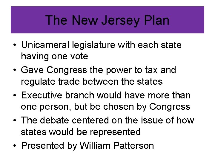 The New Jersey Plan • Unicameral legislature with each state having one vote •