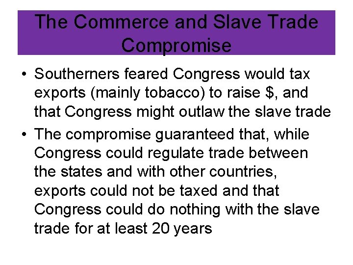The Commerce and Slave Trade Compromise • Southerners feared Congress would tax exports (mainly