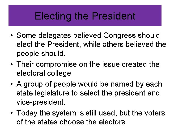Electing the President • Some delegates believed Congress should elect the President, while others