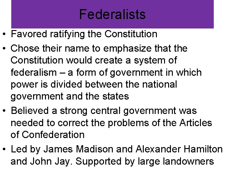 Federalists • Favored ratifying the Constitution • Chose their name to emphasize that the