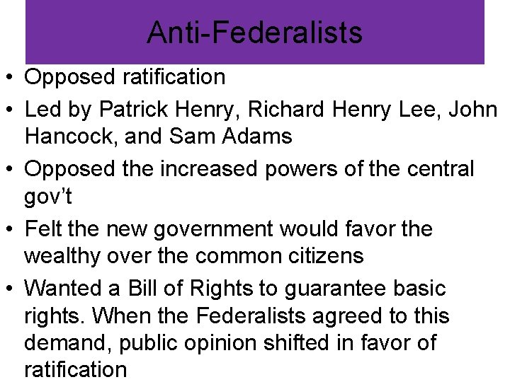 Anti-Federalists • Opposed ratification • Led by Patrick Henry, Richard Henry Lee, John Hancock,