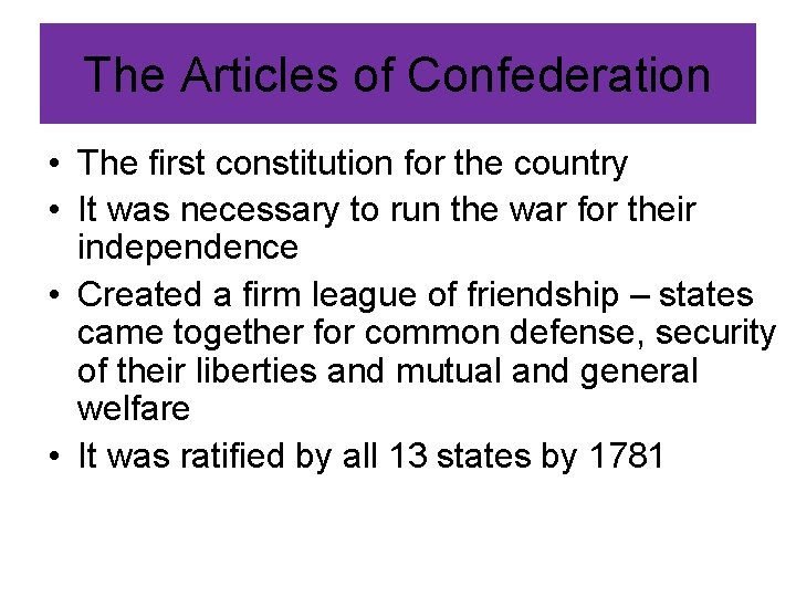 The Articles of Confederation • The first constitution for the country • It was