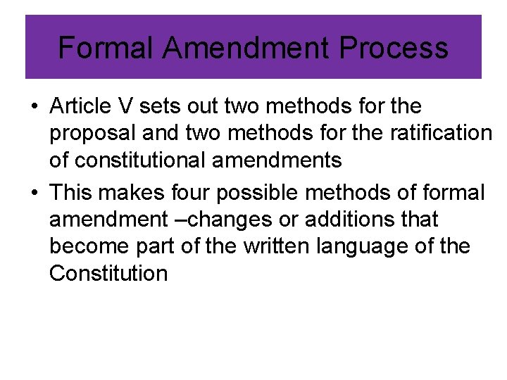 Formal Amendment Process • Article V sets out two methods for the proposal and