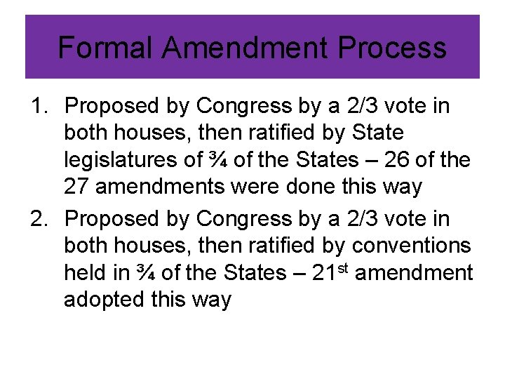 Formal Amendment Process 1. Proposed by Congress by a 2/3 vote in both houses,
