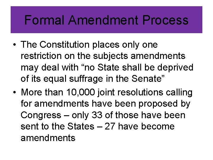 Formal Amendment Process • The Constitution places only one restriction on the subjects amendments